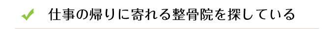 仕事の帰りに寄れる整骨院を探している