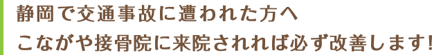静岡で交通事故に合われた方へ こながや整骨院に来院されれば必ず改善します